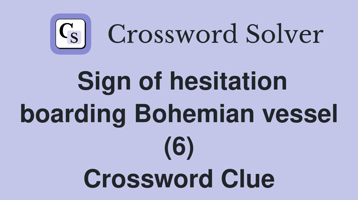 Sign of hesitation boarding Bohemian vessel (6) Crossword Clue