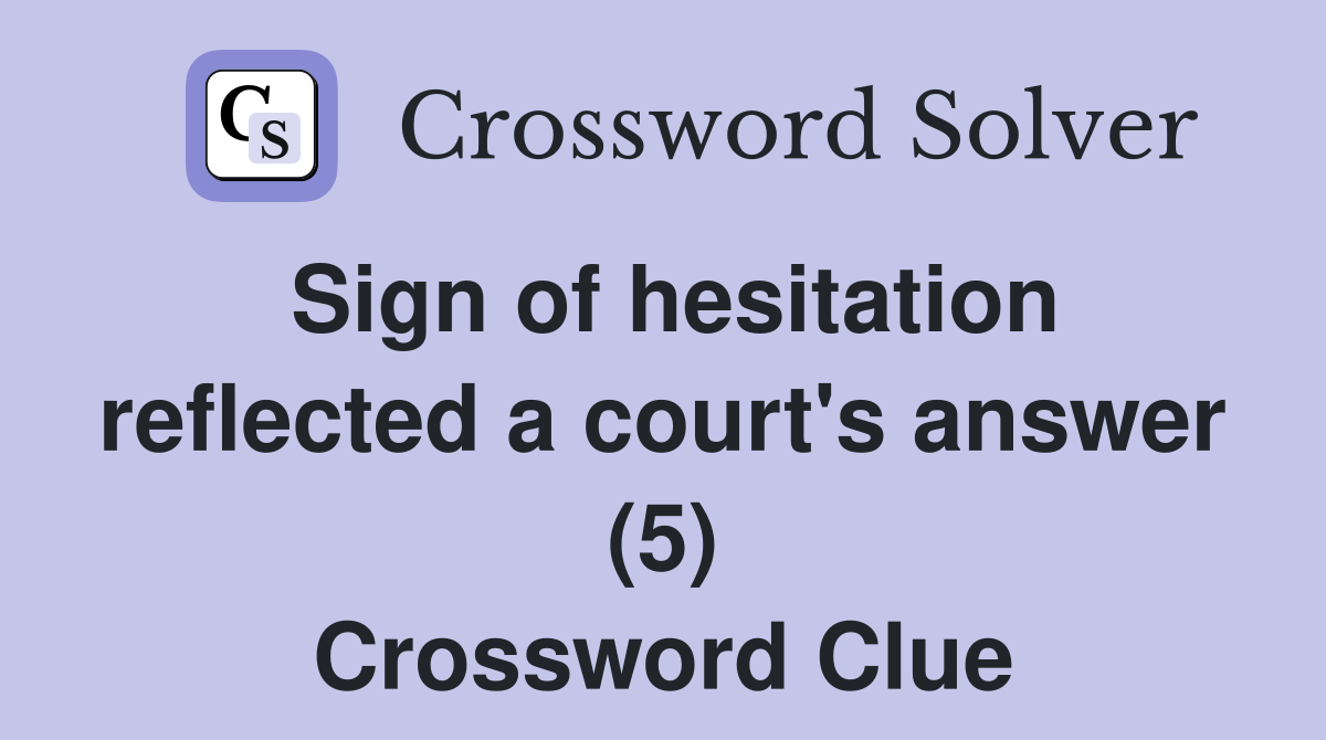 Sign of hesitation reflected a court's answer (5) Crossword Clue