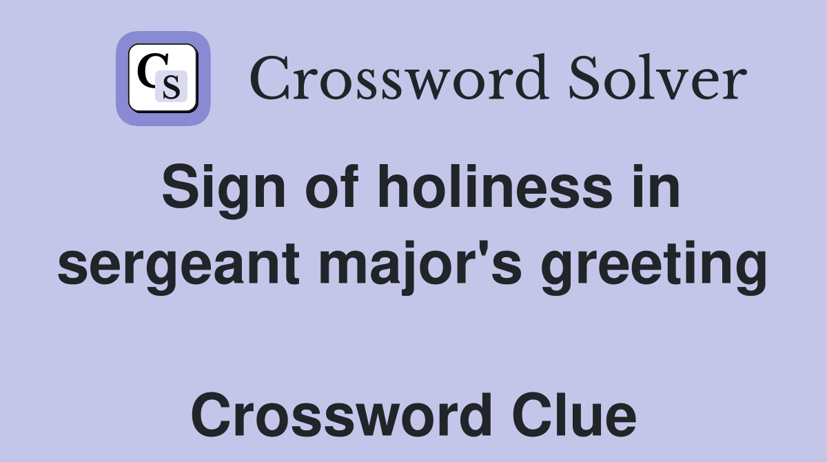 Sign of holiness in sergeant major's greeting  Crossword Clue