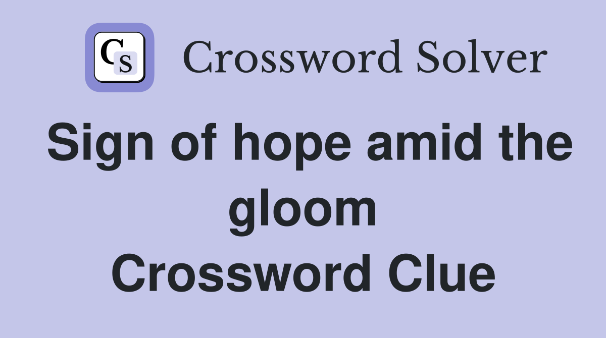 Sign of hope amid the gloom Crossword Clue