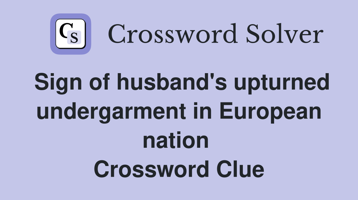 Sign of husband's upturned undergarment in European nation  Crossword Clue
