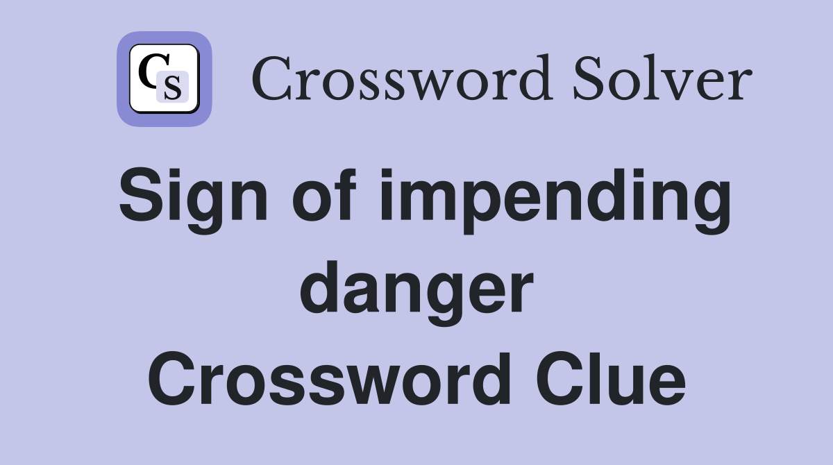 Sign of impending danger Crossword Clue