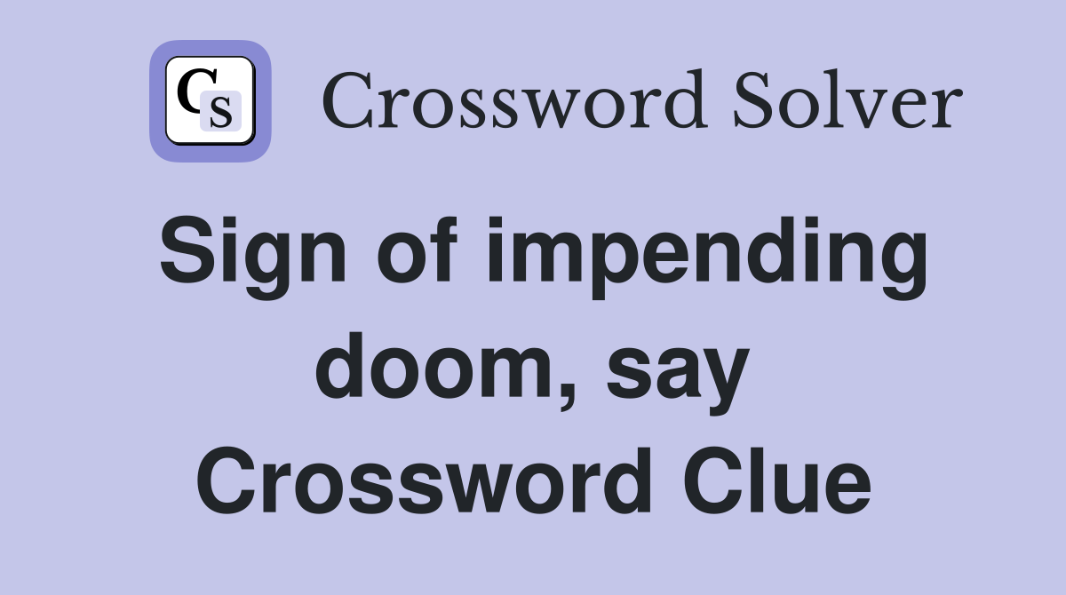 Sign of impending doom, say Crossword Clue
