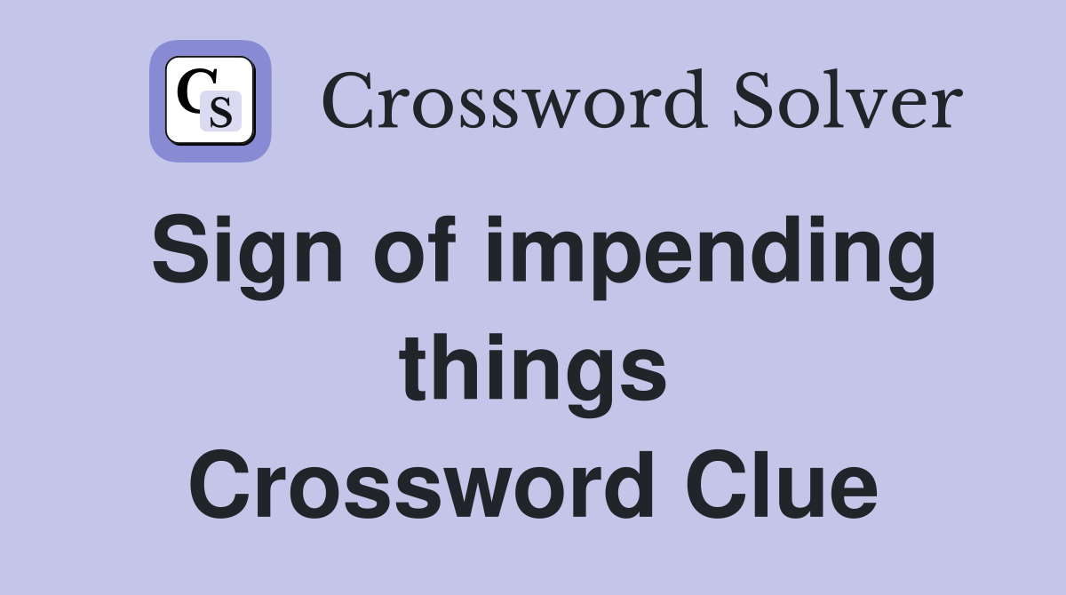 Sign of impending things Crossword Clue