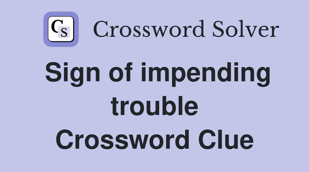 Sign of impending trouble Crossword Clue