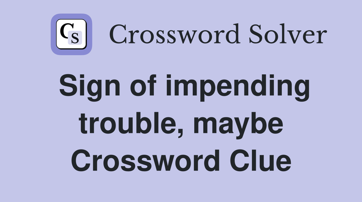 Sign of impending trouble, maybe Crossword Clue