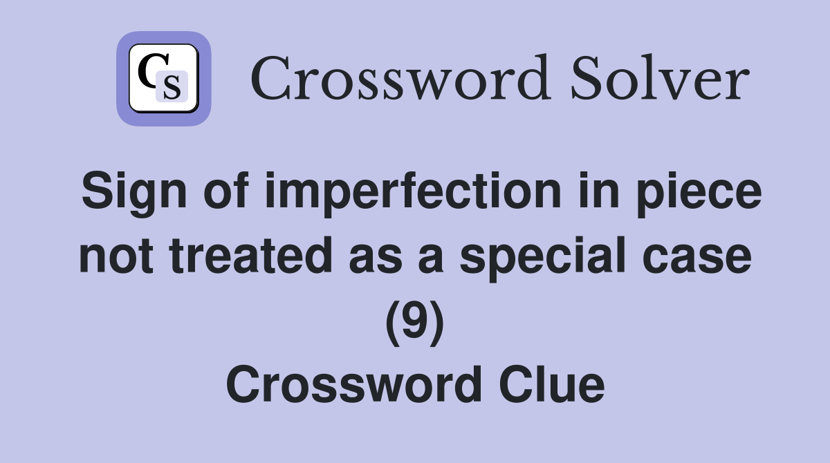 Sign of imperfection in piece not treated as a special case (9) Crossword Clue