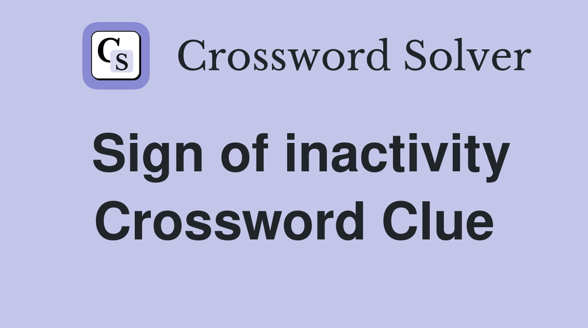 Sign of inactivity Crossword Clue