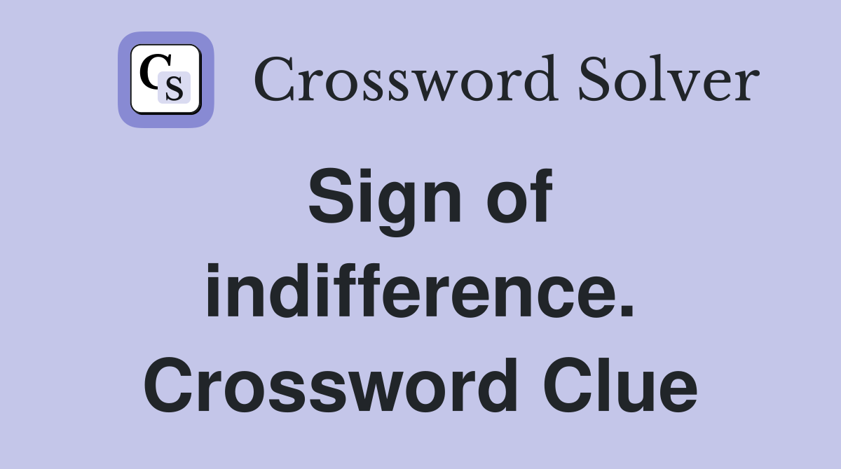 Sign of indifference. Crossword Clue