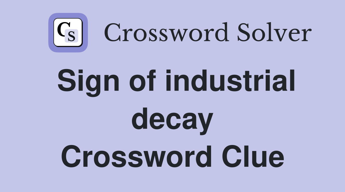 Sign of industrial decay Crossword Clue