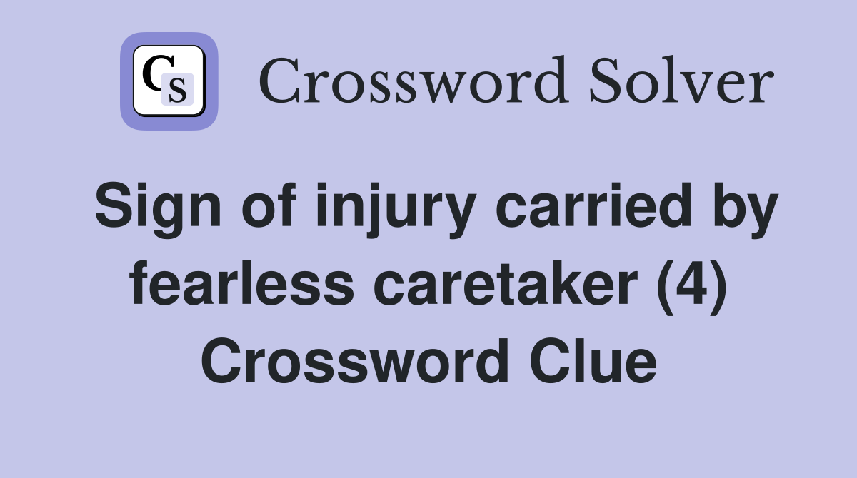 Sign of injury carried by fearless caretaker (4) Crossword Clue