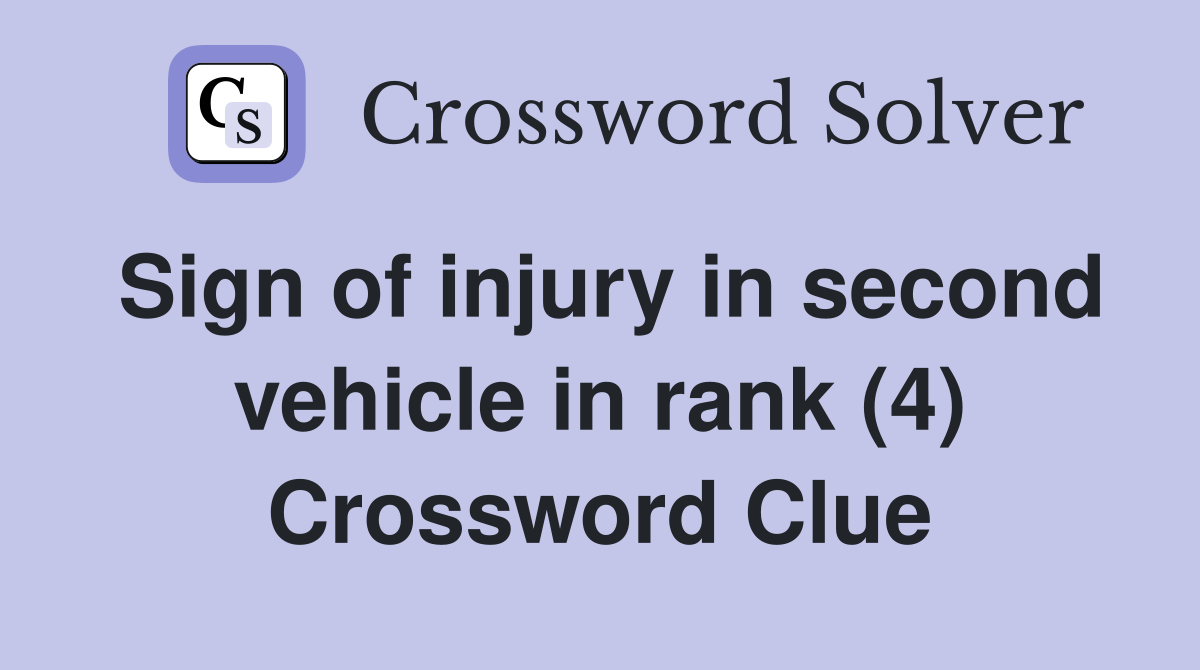 Sign of injury in second vehicle in rank (4) Crossword Clue