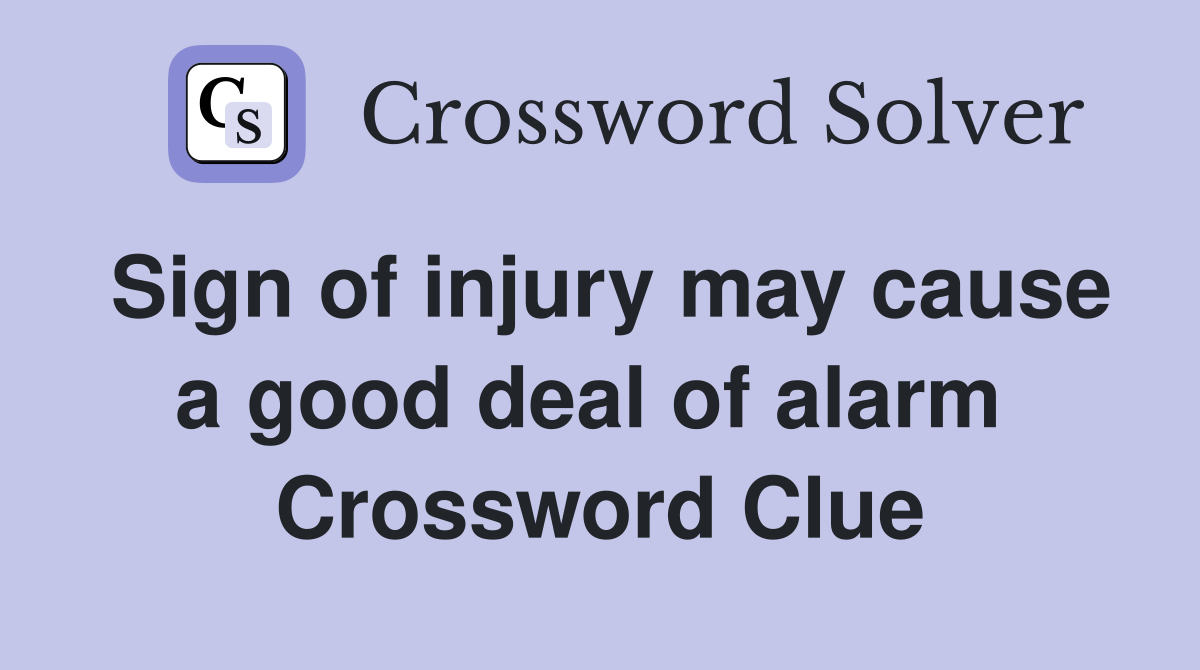 Sign of injury may cause a good deal of alarm  Crossword Clue