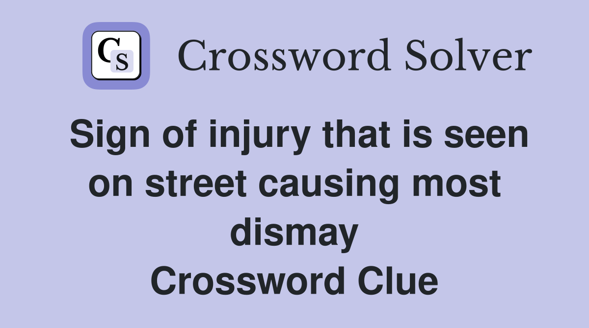Sign of injury that is seen on street causing most dismay Crossword Clue
