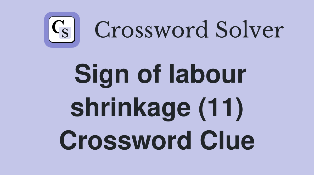 Sign of labour shrinkage (11) Crossword Clue