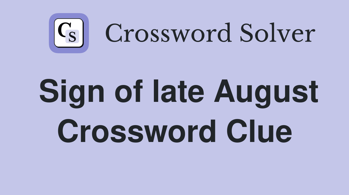 Sign of late August Crossword Clue