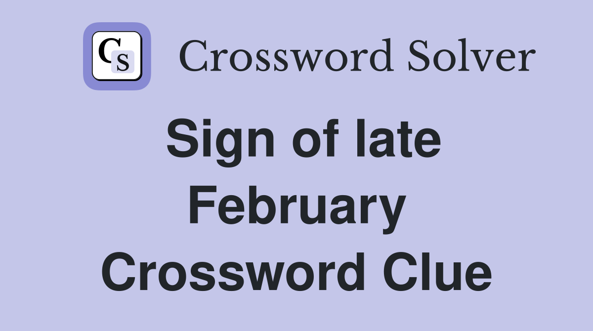 Sign of late February Crossword Clue