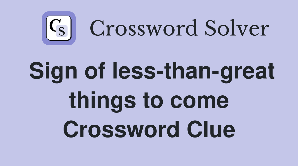 Sign of less-than-great things to come Crossword Clue