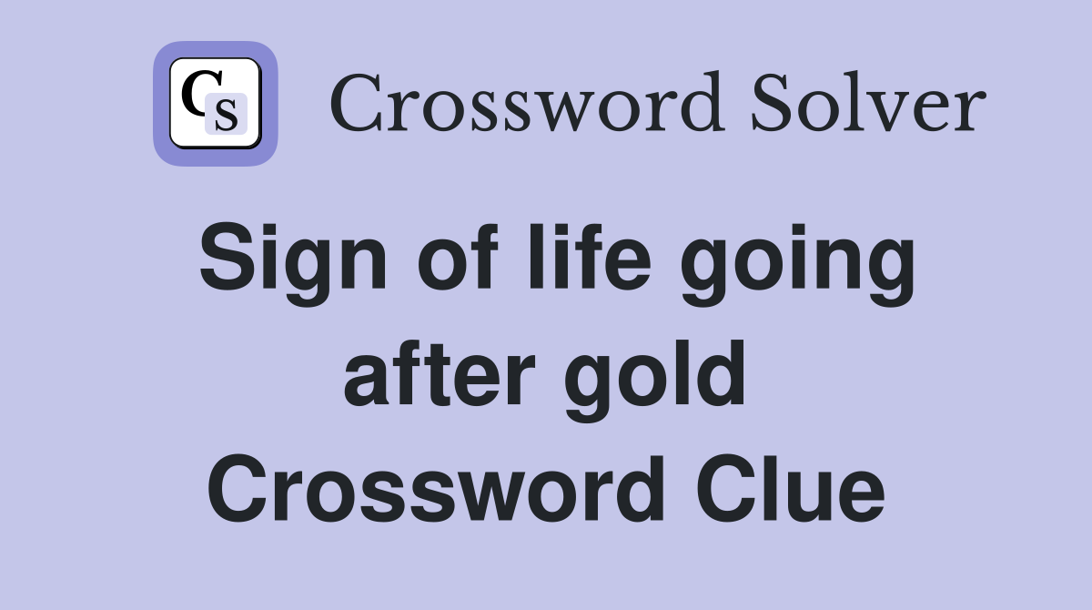 Sign of life going after gold Crossword Clue
