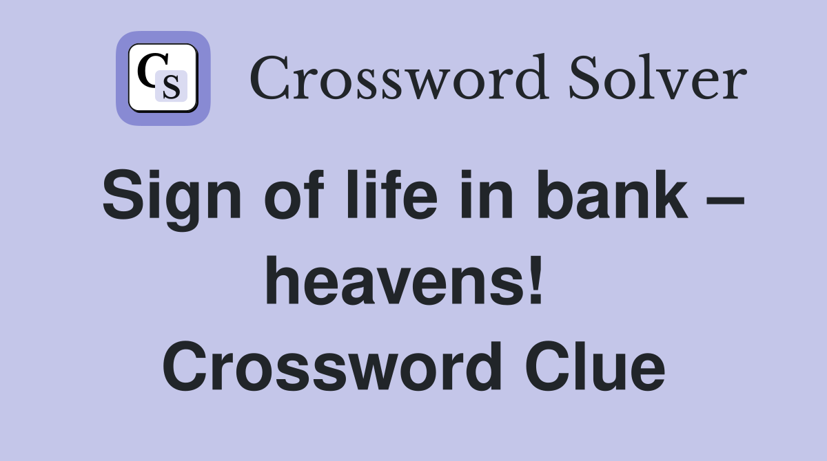 Sign of life in bank – heavens!  Crossword Clue