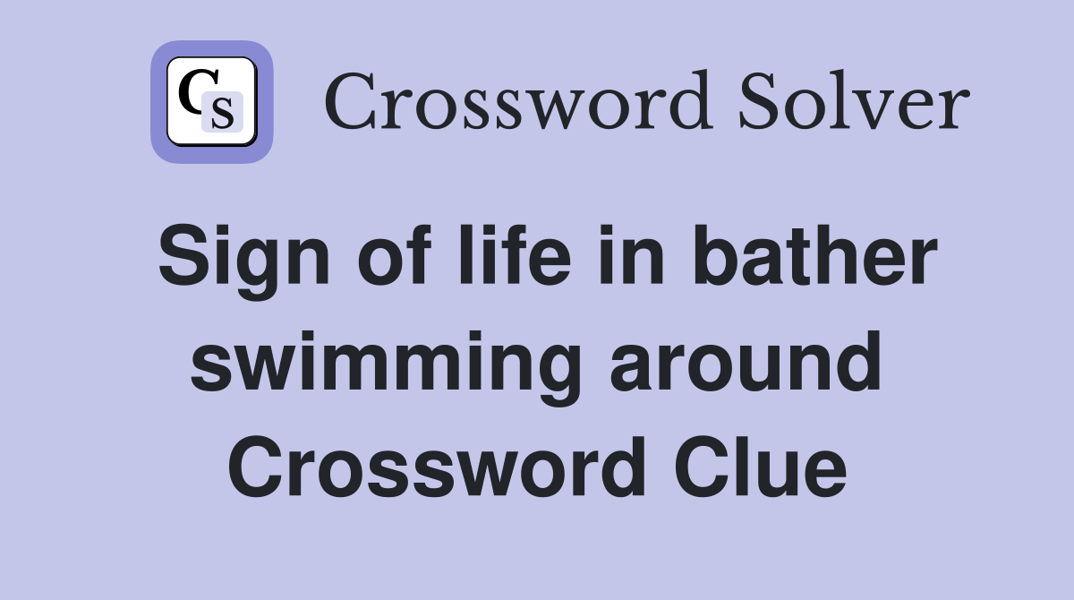 Sign of life in bather swimming around Crossword Clue