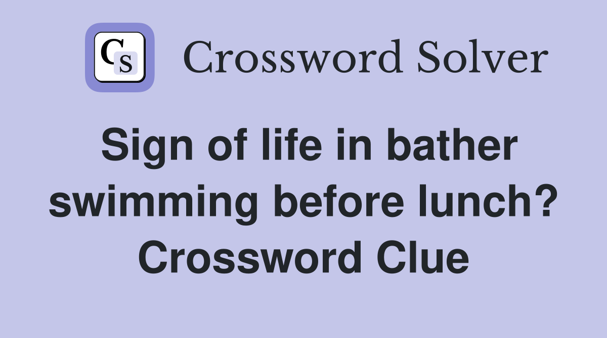 Sign of life in bather swimming before lunch? Crossword Clue
