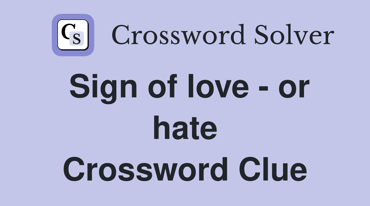 Sign of love - or hate Crossword Clue