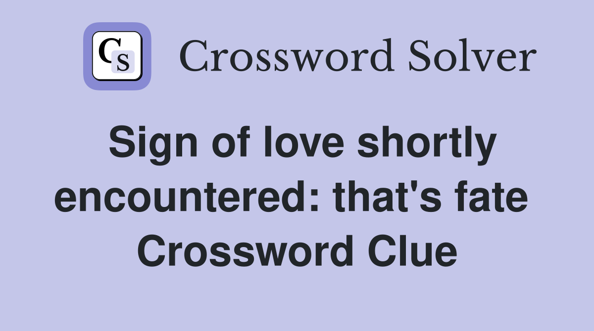 Sign of love shortly encountered: that's fate  Crossword Clue