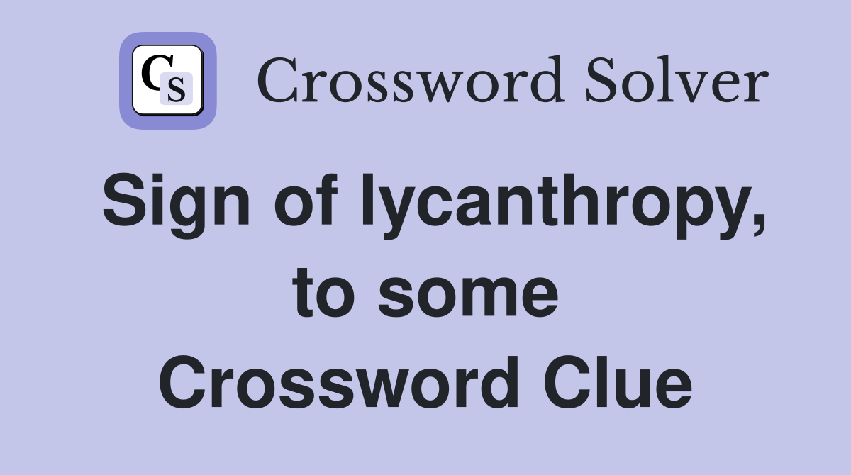 Sign of lycanthropy, to some Crossword Clue