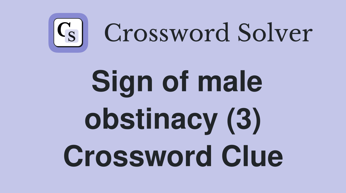 Sign of male obstinacy (3) Crossword Clue