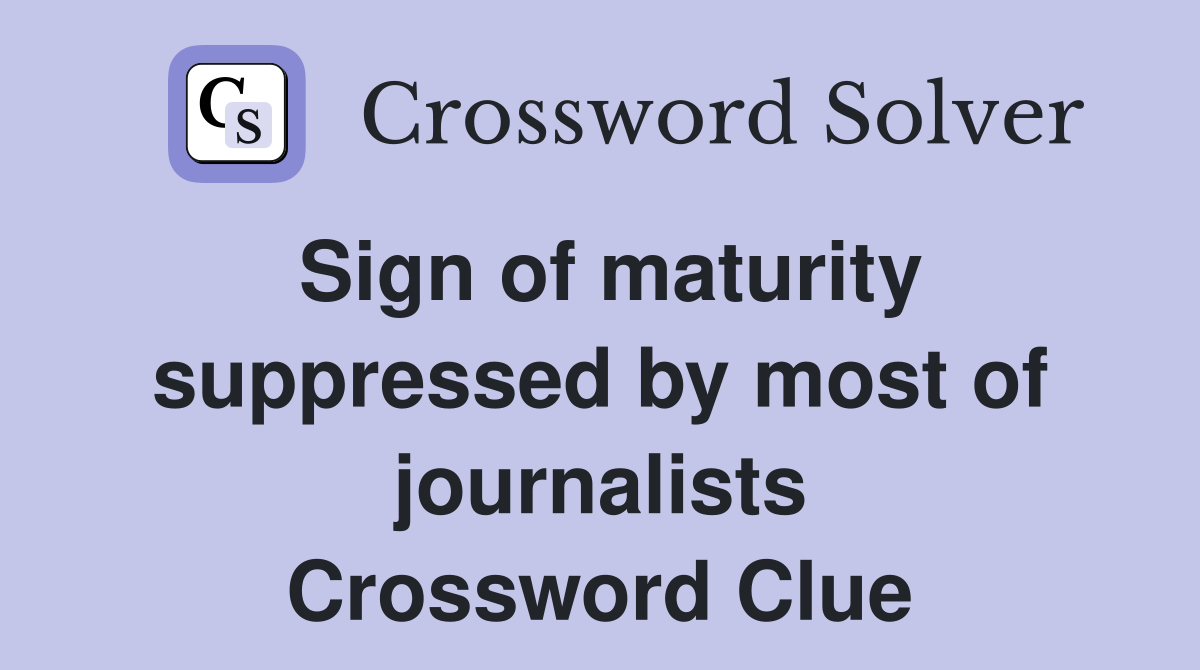 Sign of maturity suppressed by most of journalists Crossword Clue