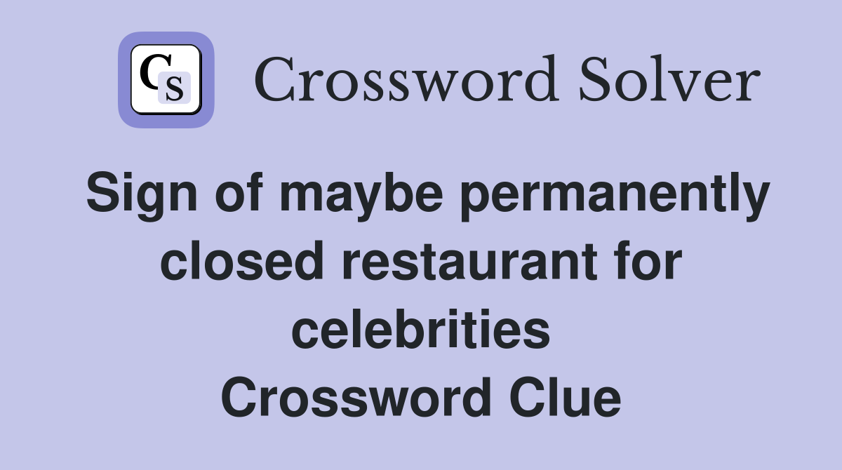Sign of maybe permanently closed restaurant for celebrities Crossword Clue