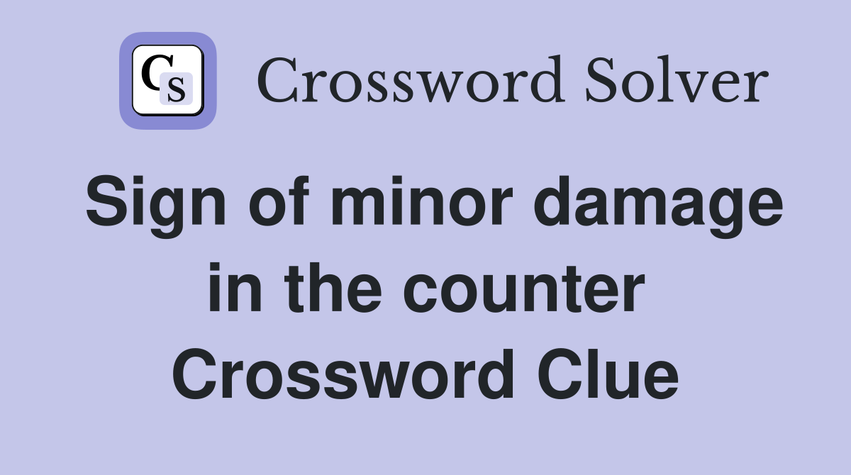 Sign of minor damage in the counter Crossword Clue