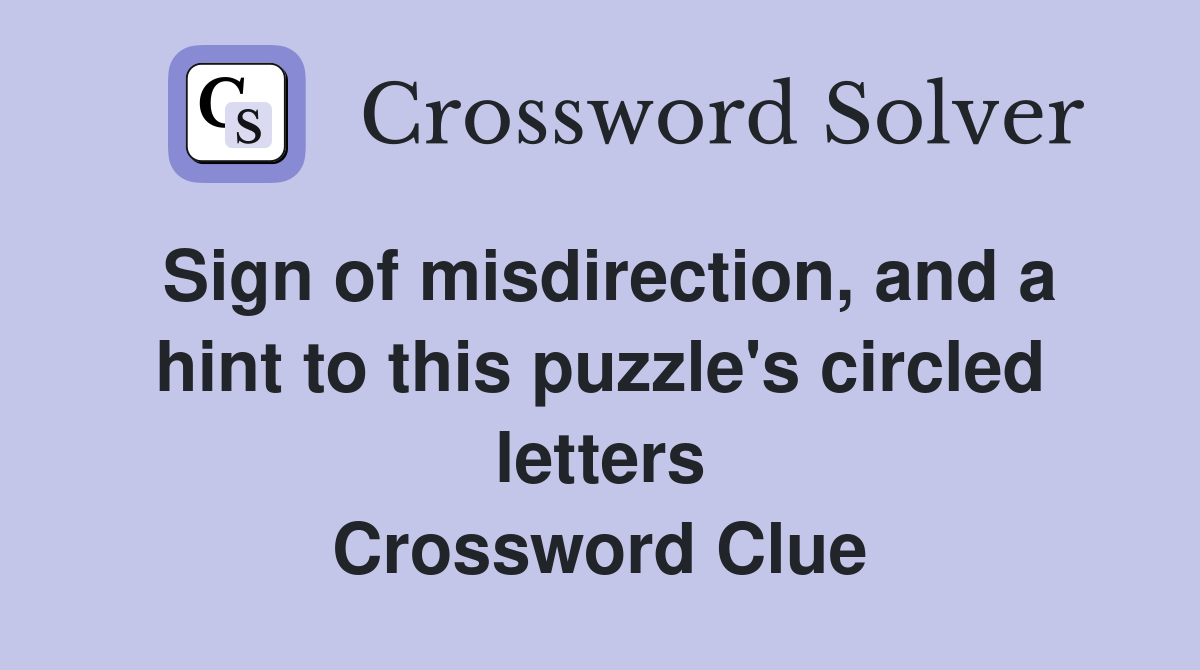 Sign of misdirection, and a hint to this puzzle's circled letters Crossword Clue