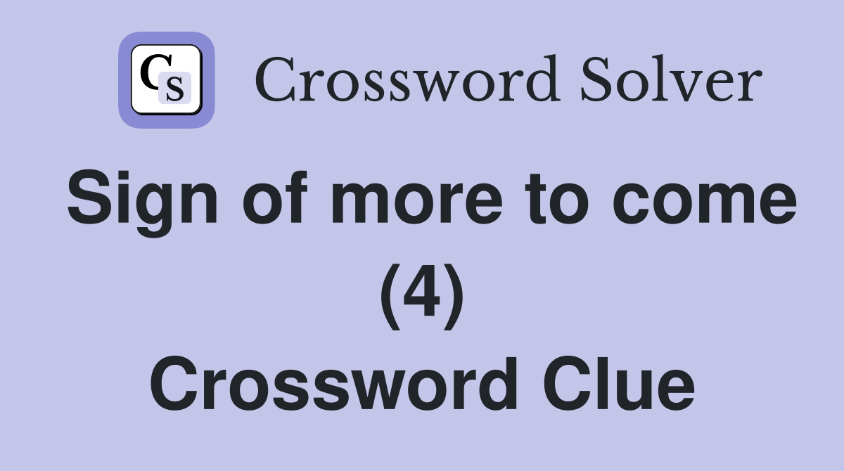 Sign of more to come (4) Crossword Clue
