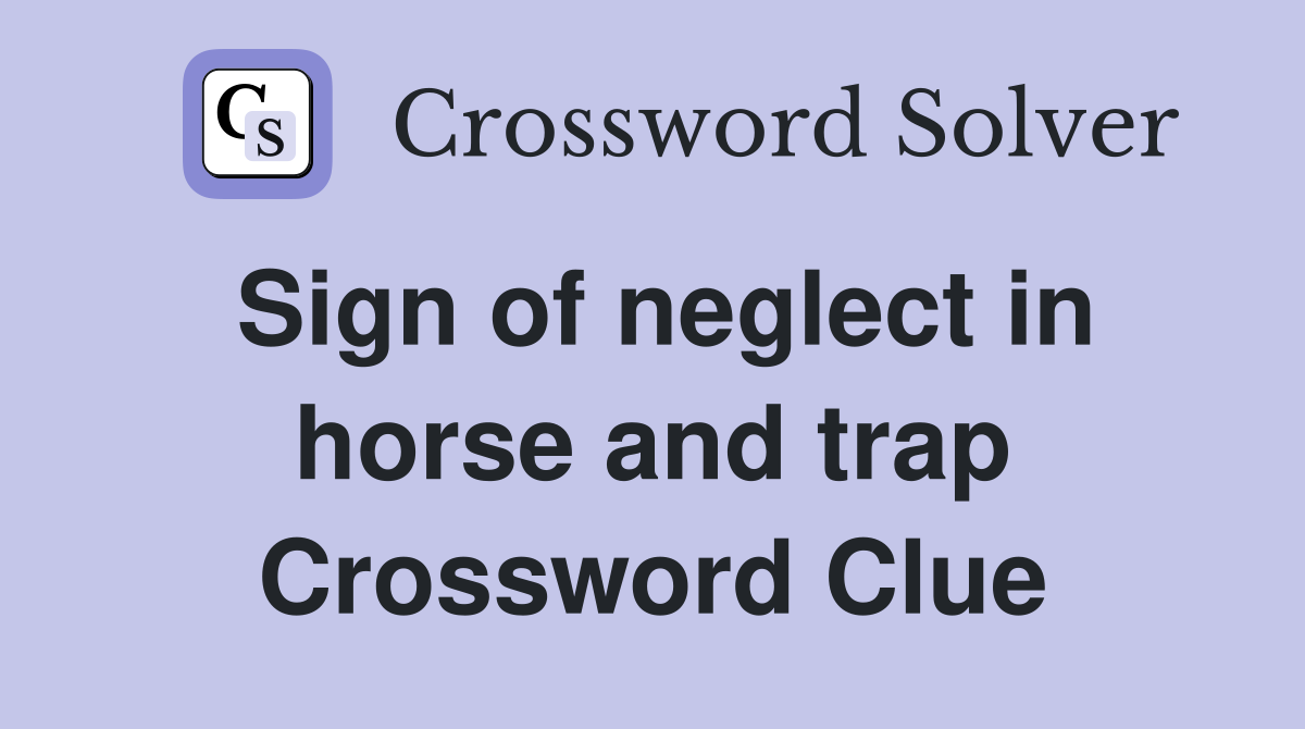Sign of neglect in horse and trap Crossword Clue