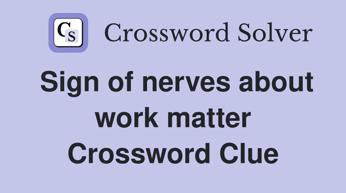 Sign of nerves about work matter Crossword Clue