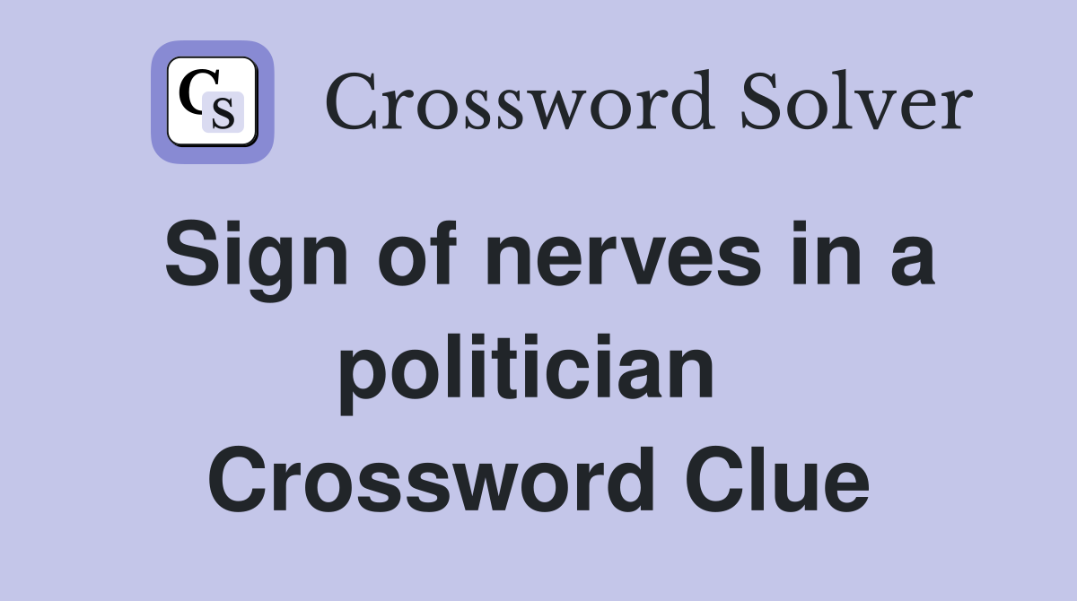 Sign of nerves in a politician  Crossword Clue