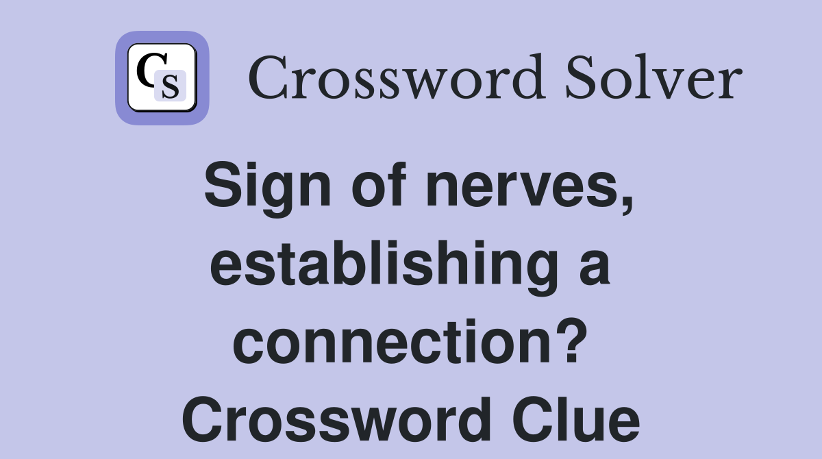 Sign of nerves, establishing a connection? Crossword Clue