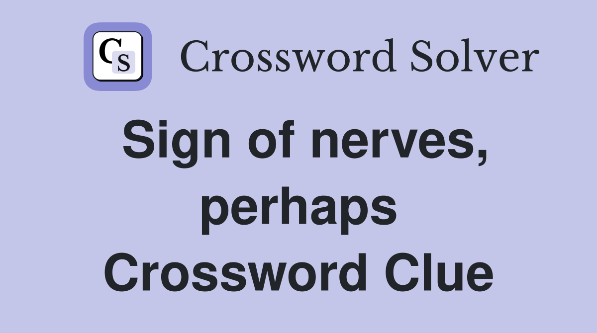 Sign of nerves, perhaps Crossword Clue