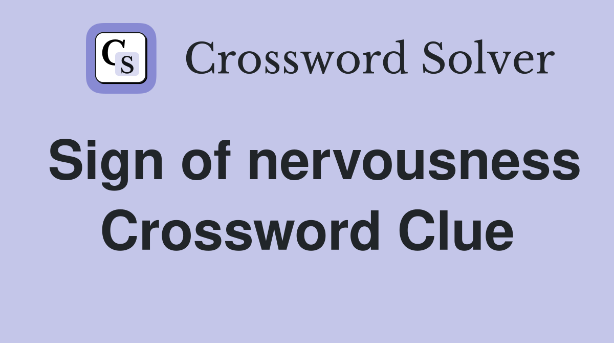 Sign of nervousness Crossword Clue