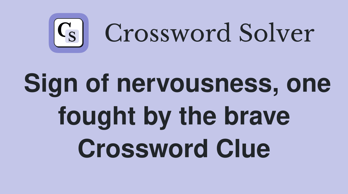 Sign of nervousness, one fought by the brave Crossword Clue