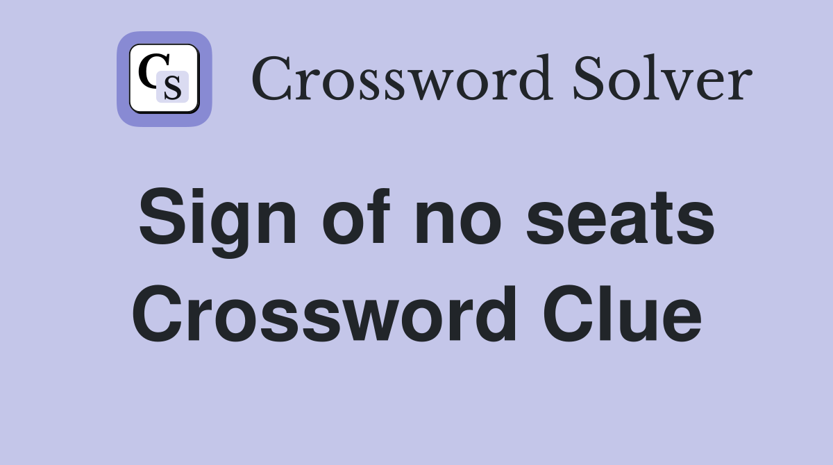 Sign of no seats Crossword Clue