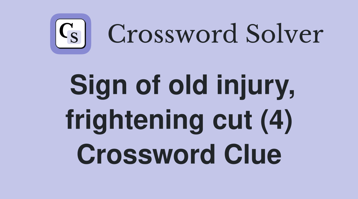 Sign of old injury frightening cut (4) Crossword Clue Answers