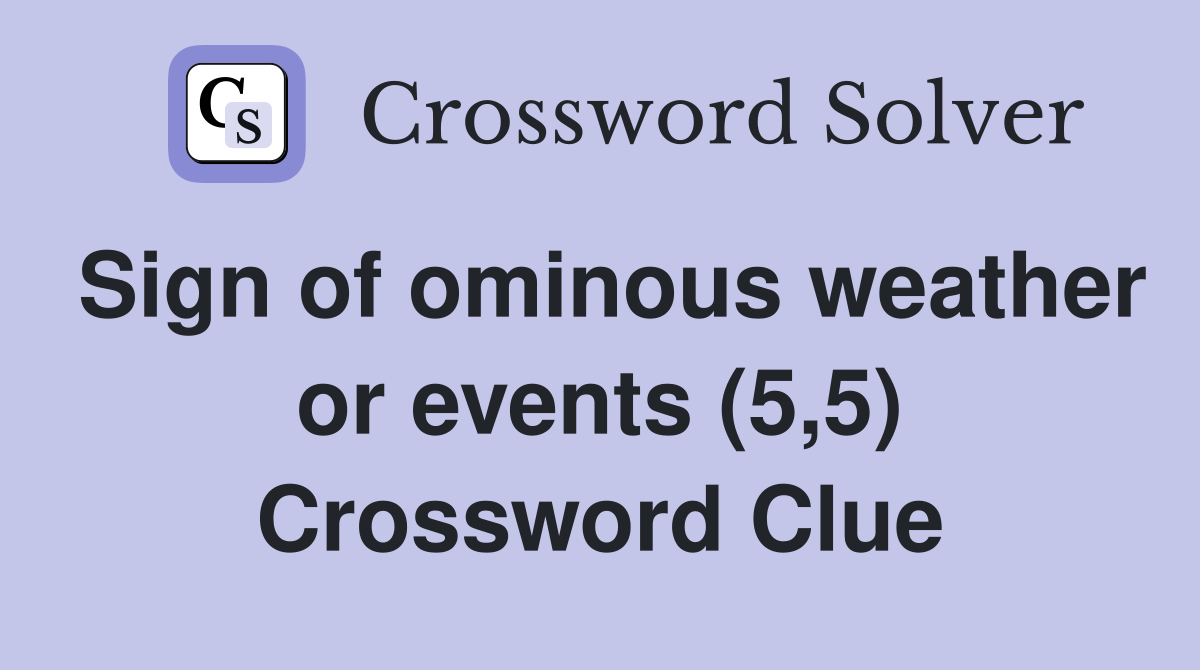 Sign of ominous weather or events (5,5) Crossword Clue