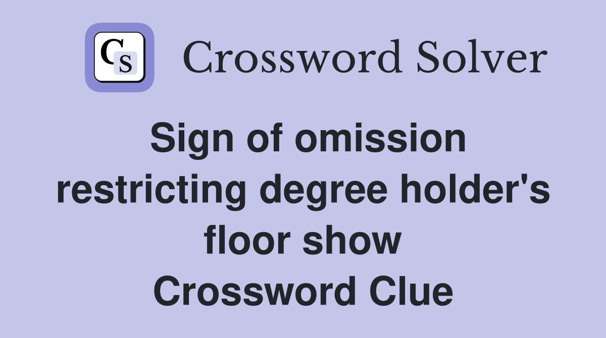 Sign of omission restricting degree holder's floor show Crossword Clue