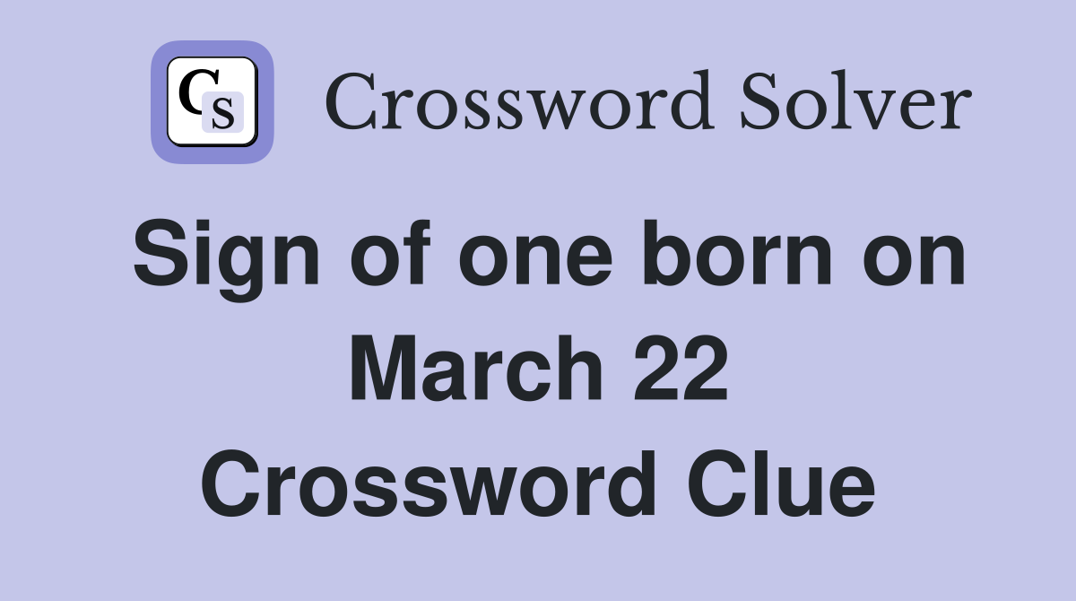 Sign of one born on March 22 Crossword Clue