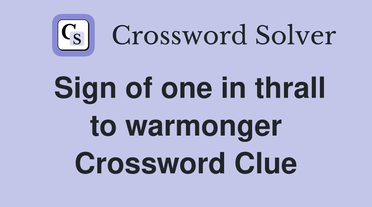 Sign of one in thrall to warmonger Crossword Clue