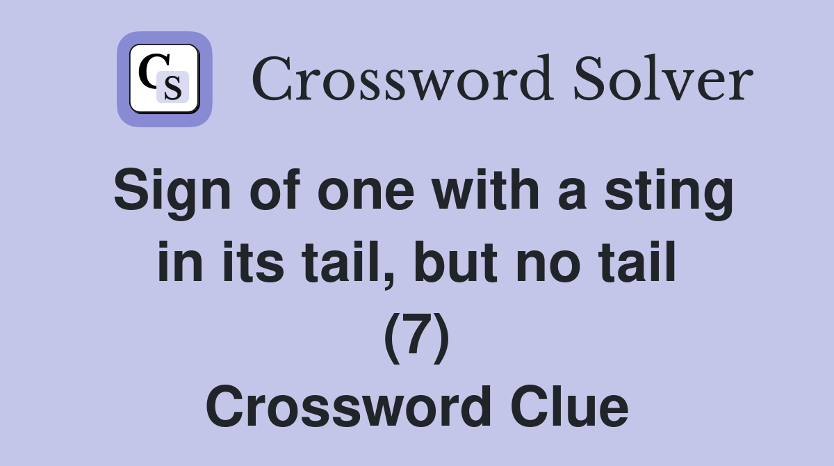 Sign of one with a sting in its tail, but no tail (7) Crossword Clue