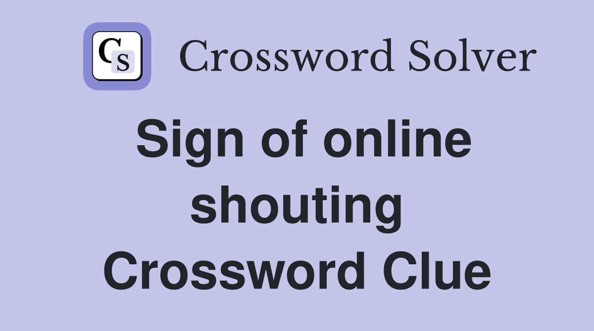 Sign of online shouting Crossword Clue